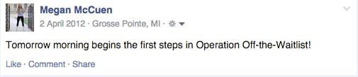 Screenshot from Megan McCuen's Facebook on April 2, 2012 reads: Tomorrow morning begins the first steps in Operation Off-the-Waitlist!
